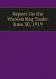 Report On the Woolen Rag Trade: June 30, 1919, 