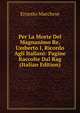 Per La Morte Del Magnanimo Re, Umberto I, Ricordo Agli Italiani: Pagine Raccolte Dal Rag (Italian Edition), Ernesto Marchese 