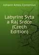 Labyrint Svta a R?j Srdce (Czech Edition), Johann Amos Comenius 