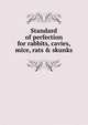 Standard of perfection for rabbits, cavies, mice, rats & skunks, 
