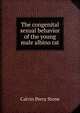 The congenital sexual behavior of the young male albino rat, Calvin Perry Stone 