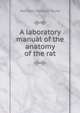 A laboratory manual of the anatomy of the rat, Harrison Randall Hunt 