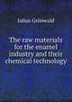 The raw materials for the enamel industry and their chemical technology, Julius Grunwald 