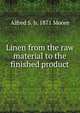 Linen from the raw material to the finished product, Alfred S. b. 1871 Moore 