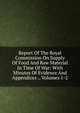 Report Of The Royal Commission On Supply Of Food And Raw Material In Time Of War: With Minutes Of Evidence And Appendices ., Volumes 1-2, 
