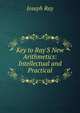 Key to Ray'S New Arithmetics: Intellectual and Practical, Joseph Ray 