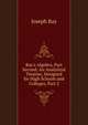 Ray's Algebra, Part Second: An Analytical Treatise, Designed for High Schools and Colleges, Part 2, Joseph Ray 
