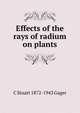 Effects of the rays of radium on plants, C Stuart 1872-1943 Gager 