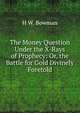 The Money Question Under the X-Rays of Prophecy: Or, the Battle for Gold Divinely Foretold, H W. Bowman 