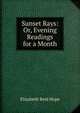 Sunset Rays: Or, Evening Readings for a Month, Elizabeth Reid Hope 