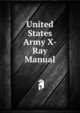 United States Army X-Ray Manual, 