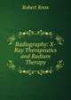 Radiography: X-Ray Therapeutics and Radium Therapy, Robert Knox 