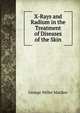 X-Rays and Radium in the Treatment of Diseases of the Skin, George Miller MacKee 
