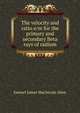 The velocity and ratio e/m for the primary and secondary Beta rays of radium, Samuel James MacIntosh Allen 