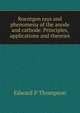 Roentgen rays and phenomena of the anode and cathode. Principles, applications and theories, Edward P Thompson 