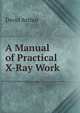 A Manual of Practical X-Ray Work, David Arthur 