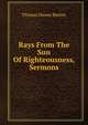 Rays From The Sun Of Righteousness, Sermons, Thomas Disney Barlow 