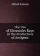 The Use of Ultraviolet Rays in the Production of Antigens, Alfred Larson 
