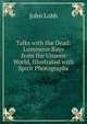 Talks with the Dead: Luminous Rays from the Unseen World, Illustrated with Spirit Photographs, John Lobb 