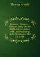 Sermons: Sermons : With an Essay On the Right Interpretation and Understanding of the Scriptures. 3Rd Ed. 1844, Arnold, Thomas 