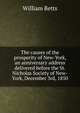 The causes of the prosperity of New-York, an anniversary address delivered before the St. Nicholas Society of New-York, December 3rd, 1850, William Betts 