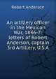 An artillery officer in the Mexican War, 1846-7: letters of Robert Anderson, captain 3rd Artillery, U.S.A., Robert Anderson 