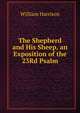 The Shepherd and His Sheep, an Exposition of the 23Rd Psalm, William Harrison 