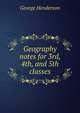 Geography notes for 3rd, 4th, and 5th classes, George Henderson 