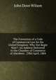 The Formation of a Code of Commercial Law for the United Kingdom: Why Not Begin Now?: An Address Delivered to the Chamber of Commerce of Aberdeen . 23Rd April, 1884, John Dove Wilson 