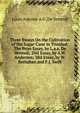Three Essays On the Cultivation of the Sugar-Cane in Trinidad: The Prize Essay, by L.a.a. De Verteuil; 2Nd Essay, by A.W. Anderson; 3Rd Essay, by W. Kernahan and F.J. Swift, Louis Antoine A.G. De Verteuil 