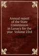 Annual report of the State Commission in Lunacy for the year Volume 23rd, 