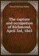 The capture and occupation of Richmond, April 3rd, 1865, Edward Hastings Ripley 