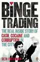 Binge Trading: The Real Inside Story of Cash, Cocaine and Corruption in the City, Seth Freedman 