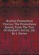?schyli Prometheus Vinctus. The Prometheus Bound, From The Text Of Dindorf's 3rd Ed., Ed. By J. Davies, 