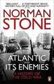The Atlantic and Its Enemies: A History of the Cold War, Stone, Norman 