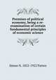 Premises of political economy, being a re-examination of certain fundamental principles of economic science, Simon N. 1852-1922 Patten 