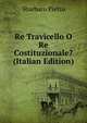 Re Travicello O Re Costituzionale? (Italian Edition), Sbarbaro Pietro 