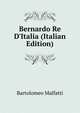 Bernardo Re D'Italia (Italian Edition), Bartolomeo Malfatti 
