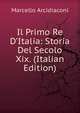 Il Primo Re D'Italia: Storia Del Secolo Xix. (Italian Edition), Marcello Arcidiaconi 
