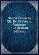 Storia Di Carlo Xii, Re Di Svezia, Volumes 1-2 (Italian Edition), 