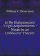 In Re Shakespeare's "Legal Acquirements": Notes by an Unbeliever Therein, William C. Devecmon 
