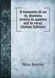 Il tramonto di un re, dramma storico in quattro atti in versi; (Italian Edition), Nino Berrini 