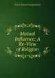 Mutual Influence: A Re-View of Religion, Francis Edward Younghusband 