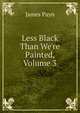 Less Black Than We're Painted, Volume 3, James Payn 