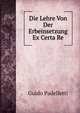 Die Lehre Von Der Erbeinsetzung Ex Certa Re, Guido Padelletti 