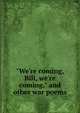 "We're coming, Bill, we're coming," and other war poems, 
