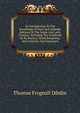 An Introduction To The Knowledge Of Rare And Valuable Editions Of The Greek And Latin Classics: Including The Scriptores De Re Rustica, Greek Romances, And Lexicons And Grammars, Thomas Frognall Dibdin 