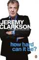 How Hard Can it Be?, Clarkson, Jeremy, Clarkson, Jeremy 