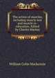 The action of muscles, including muscle rest and muscle re-education. Edited by Charles Mackay, William Colin Mackenzie 
