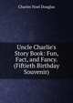 Uncle Charlie's Story Book: Fun, Fact, and Fancy. (Fiftieth Birthday Souvenir), Charles Noel Douglas 